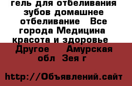 гель для отбеливания зубов домашнее отбеливание - Все города Медицина, красота и здоровье » Другое   . Амурская обл.,Зея г.